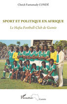 Couverture du livre « Sport et politique en Afrique ; le Hafia football-club de Guinée » de Cheikh Fantamady Conde aux éditions L'harmattan