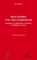 Couverture du livre « Rencontres avec des guérisseurs ; magnétiseurs, radiesthésistes et rebouteux en Champagne-Ardenne » de David Hanni aux éditions Editions L'harmattan