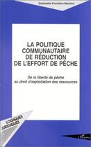 Couverture du livre « La politique communautaire de réduction de l'effort de pêche ; de la liberté de pêche au droit d'exploitation des ressources » de G. Proutiere-Maulion aux éditions Editions L'harmattan