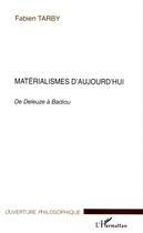 Couverture du livre « Materialismes d'aujourd'hui - de deleuze a badiou » de Fabien Tarby aux éditions Editions L'harmattan