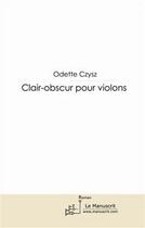 Couverture du livre « Clair-obscur pour violons » de Odette Czysz aux éditions Editions Le Manuscrit