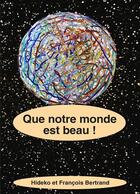 Couverture du livre « Que notre monde est beau ! » de Hideko Bertrand et Francois Bertrand aux éditions Books On Demand
