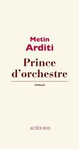 Couverture du livre « Prince d'orchestre » de Metin Arditi aux éditions Editions Actes Sud