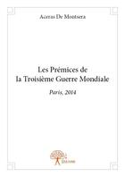 Couverture du livre « Les prémices de la Troisième Guerre Mondiale ; Paris, 2014 » de Aceras De Montsera aux éditions Edilivre