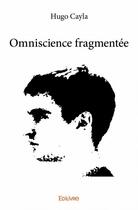 Couverture du livre « Omniscience fragmentée » de Cayla Hugo aux éditions Edilivre