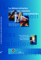 Couverture du livre « La démocratisation des relations internationales » de Stefania Gandolfi et Patrice Meyer et Johanne Bouchard aux éditions L'harmattan