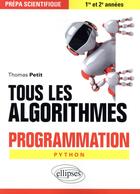 Couverture du livre « Tous les algorithmes ; programmation Python ; prépa scientifique 1re et 2e années » de Thomas Petit aux éditions Ellipses
