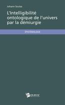 Couverture du livre « L'intelligibilité ontologique de l'univers par la démiurgie » de Johann Soulas aux éditions Publibook