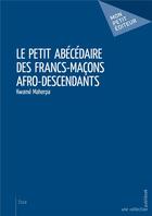 Couverture du livre « Le petit abécédaire des francs-maçons afro-descendants » de Kwamé Maherpa aux éditions Mon Petit Editeur