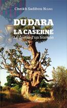 Couverture du livre « Du Dara à la Caserne, le destin d'un homme » de Cheikh Sadibou Niang aux éditions L'harmattan