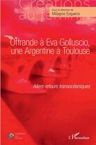 Couverture du livre « Offrande à Eva Golluscio, une Argentine à Toulouse : allers-retours transocéaniques » de Milagros Ezquerro aux éditions L'harmattan