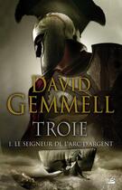 Couverture du livre « Troie Tome 1 : le seigneur de l'arc d'argent » de David Gemmell aux éditions Bragelonne