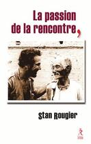 Couverture du livre « La passion de la rencontre » de Stan Rougier aux éditions Relie