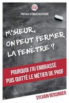 Couverture du livre « M'sieur, on peut fermer la fenêtre ? ; pourquoi j'ai embrassé puis quitté le métier de prof » de Sylvain Bersinger aux éditions Enrick B.