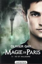 Couverture du livre « La magie de Paris Tome 3 : ici et ailleurs » de Olivier Gay aux éditions Castelmore