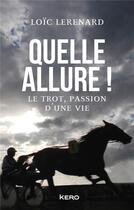 Couverture du livre « Quelle allure ! le trot, passion d'une vie » de Loic Lerenard aux éditions Kero