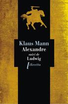 Couverture du livre « Alexandre ; Ludwig » de Klaus Mann aux éditions Libretto