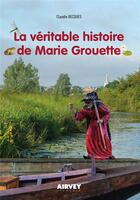 Couverture du livre « La veritable histoire de marie grouette » de Claudie Becques aux éditions Airvey