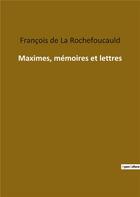Couverture du livre « Maximes, mémoires et lettres » de François De La Rochefoucauld aux éditions Culturea