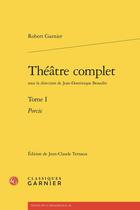 Couverture du livre « Théâtre complet Tome 1 : Porcie » de Robert Garnier aux éditions Classiques Garnier