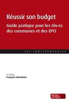 Couverture du livre « Réussir son budget : guide pratique pour les élu(e)s des communes et des EPCI (8e édition) » de Francois Valembois aux éditions Berger-levrault