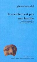 Couverture du livre « La société n est pas une famille ; de la psychanalyse à la sociopsychanalyse » de Gerard Mendel aux éditions La Decouverte