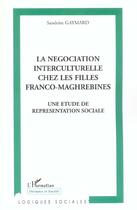 Couverture du livre « LA NÉGOCIATION INTERCULTURELLE CHEZ LES FILLES FRANCO-MAGHREBINES : Une étude de représentation sociale » de Sandrine Gaymard aux éditions L'harmattan