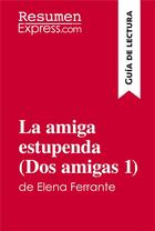 Couverture du livre « La amiga estupenda (Dos amigas 1) de Elena Ferrante (Guía de lectura) » de Resumenexpress aux éditions Resumenexpress