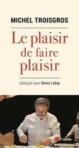Couverture du livre « Le plaisir de faire plaisir » de Michel Troisgros et Denis Lafay aux éditions Editions De L'aube