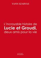 Couverture du livre « L'incroyable histoire de Lucie et Groudi, deux amis pour la vie » de Yann Szarvas aux éditions Persee