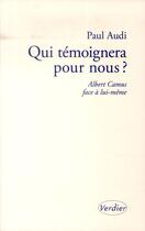 Couverture du livre « Qui témoignera pour nous ? ; Albert Camus face à lui-même » de Paul Audi aux éditions Verdier