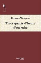 Couverture du livre « Trois quarts d'heure d'éternité » de Rebecca Wengrow aux éditions Fortuna Editions