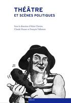 Couverture du livre « Théâtre et scènes politiques ; histoire du spectacle en Suisse et en France aux XIXe et XXe siècles » de Claude Hauser et Alain Clavien et Francois Vallotton aux éditions Antipodes Suisse