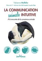 Couverture du livre « La communication animale intuitive ; à la rencontre de la conscience animale » de Fabienne Maillefer aux éditions Jouvence