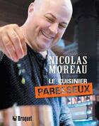 Couverture du livre « Nicolas Moreau ; le cuisinier paresseux » de Nicolas Moreau aux éditions Broquet