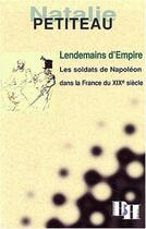 Couverture du livre « Lendemains d'empire ; les soldats de napoleon dans la france du xix siecle » de Natalie Petiteau aux éditions Les Indes Savantes