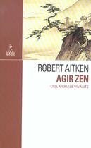 Couverture du livre « Agir zen - une morale vivante » de Robert Aitken aux éditions Relie