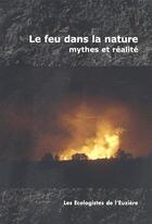 Couverture du livre « Le feu dans la nature, mythes et réalités » de Ecologistes De L'Euzière aux éditions Plume De Carotte