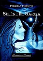 Couverture du livre « Sélène de Garcia » de Priscilla Turcotte aux éditions Editions Des Immortels