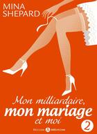 Couverture du livre « Mon milliardaire, mon mariage et moi t.2 » de Mina Shepard aux éditions Editions Addictives