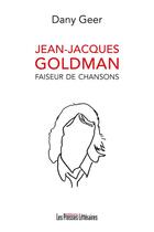 Couverture du livre « Jean-Jacques Goldman, faiseur de chansons » de Dany Geer aux éditions Presses Litteraires