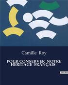 Couverture du livre « Pour conserver notre heritage francais » de Camille Roy aux éditions Culturea