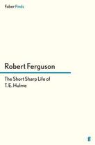 Couverture du livre « The Short Sharp Life of T E Hulme » de Robert Ferguson aux éditions Faber And Faber Digital