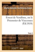 Couverture du livre « Ernest de vendome, ou le prisonnier de vincennes. tome 4 » de Barthelemy-Hadot M-A aux éditions Hachette Bnf