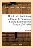 Couverture du livre « Histoire des institutions politiques de l'ancienne France Tome 3 » de Numa Denis Fustel De Coulanges aux éditions Hachette Bnf