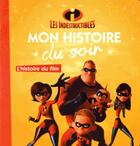 Couverture du livre « Mon histoire du soir : l'histoire du film, les indestructibles » de Disney aux éditions Disney Hachette