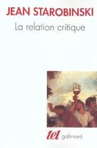 Couverture du livre « La relation critique » de Jean Starobinski aux éditions Gallimard