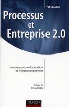 Couverture du livre « Processus et entreprise 2.0 ; innover par la collaboration et le Lean management » de Yves Caseau aux éditions Dunod