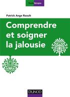 Couverture du livre « Comprendre et soigner la jalousie » de Patrick Ange Raoult aux éditions Dunod