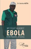 Couverture du livre « My fight against ebola in the republic of guinea » de Keita Sakoba aux éditions L'harmattan